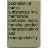 Ozonation of humic substances in a membrane contactor, mass transfer, product characterization and biodegradability door R.H.S. Jansen