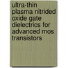 Ultra-thin plasma nitrided oxide gate dielectrics for advanced MOS transistors door F. Cubaynes