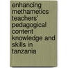 Enhancing methametics teachers' pedagogical content knowledge and skills in Tanzania door S. Kitta