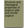 Structure and rheological properties of yoghurt gels and stirred yoghurt door M.E. van Marle