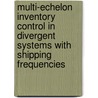 Multi-echelon inventory control in divergent systems with shipping frequencies door M.C. van der Heijden