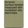 Dynamic surface tension measured with nucleation site electrodes by A. Volanschi