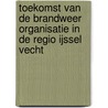 Toekomst van de brandweer organisatie in de regio IJssel Vecht by G.J. Vries