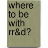 Where to be with rR&D? by Unknown