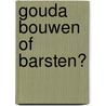 Gouda bouwen of barsten? by P.B. Boorsma