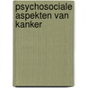 Psychosociale aspekten van kanker door Onbekend