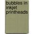 Bubbles in inkjet printheads
