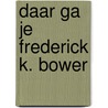 Daar ga je frederick k. bower door Anthony Horowitz