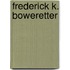 Frederick k. boweretter
