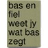 Bas en fiel weet jy wat bas zegt
