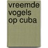 Vreemde vogels op Cuba