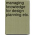 Managing knowledge for design planning etc.