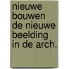 Nieuwe bouwen de nieuwe beelding in de arch. door Henk Engel