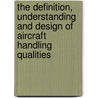 The definition, understanding and design of aircraft handling qualities door J.C. Gibson