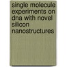 Single Molecule Experiments On DNA With Novel Silicon Nanostructures door Storm, Arnoldus Jan