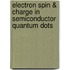 Electron Spin & Charge in Semiconductor Quantum Dots