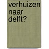 Verhuizen naar Delft? door Fik Meijer