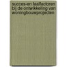 Succes-en faalfactoren bij de ontwikkeling van woningbouwprojecten door b. van Rosmalen