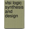 Vlsi logic synthesis and design by Unknown