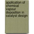 Application of chemical vapour deposition in catalyst design