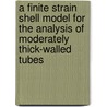 A finite strain shell model for the analysis of moderately thick-walled tubes door G. van den Berg