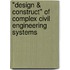 "Design & construct" of complex civil engineering systems
