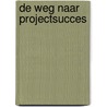 De weg naar projectsucces by Teun van Aken