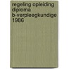 Regeling opleiding diploma B-verpleegkundige 1986 door Onbekend