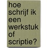 Hoe schrijf ik een werkstuk of scriptie? door J.H.J. van den Heuvel
