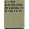 Effectief organiseren in de publieke en private sector by Y.D. Burger