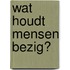 Wat houdt mensen bezig?