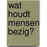 Wat houdt mensen bezig? door P.L. Koopman