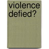 Violence defied? by S. Bogaerts