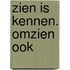 Zien is kennen. Omzien ook