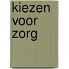 Kiezen voor zorg door G.R.J. de Groot