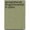 Geregistreerde drugcriminalitieit in cijfers by R.F. Meijer