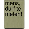 Mens, durf te meten! door C.C.J.H. Bijleveld