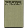 Meldingenstelsel Wet milieubeheer by H.P.H.M. Leijendekker-van Kaam