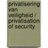 Privatisering van veiligheid / Privatisation of Security