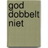God dobbelt niet
