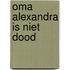 Oma Alexandra is niet dood