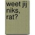 Weet jij niks, rat?