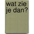 Wat zie je dan?