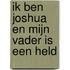 Ik ben Joshua en mijn vader is een held
