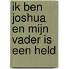 Ik ben Joshua en mijn vader is een held door Judith Michael