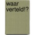 Waar verteld!?