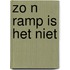 Zo n ramp is het niet