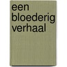 Een bloederig verhaal by Dolf Verroen