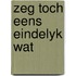 Zeg toch eens eindelyk wat