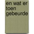 En wat er toen gebeurde